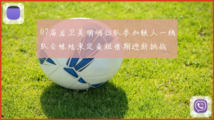 07届后卫吴明屿归队参加铁人一线队合练结束定南租借期迎新挑战